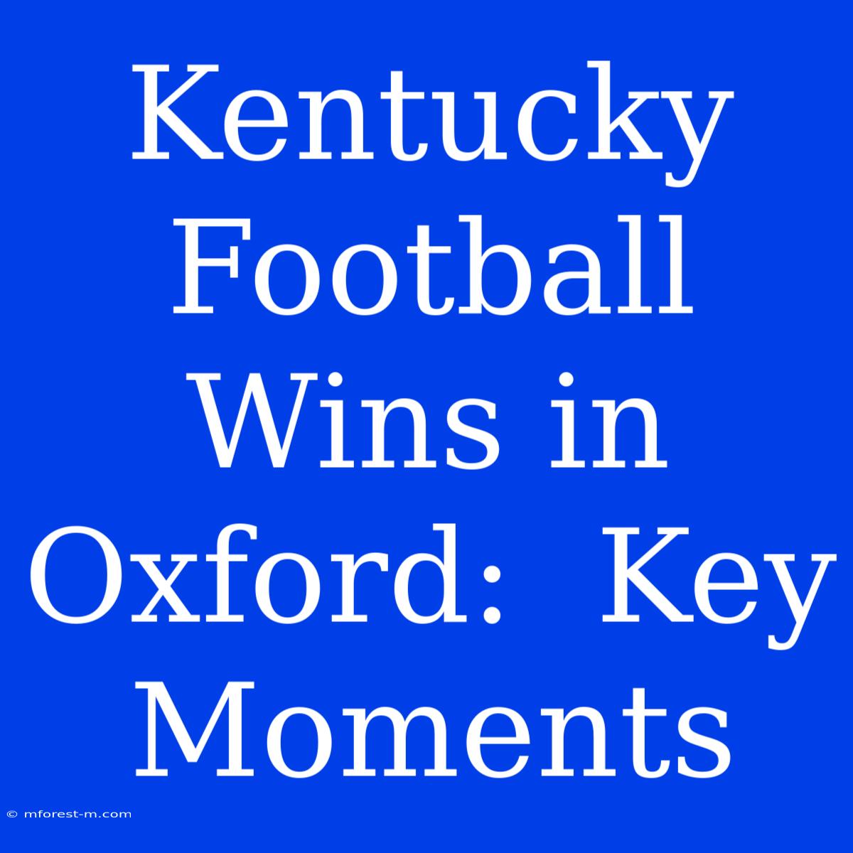 Kentucky Football Wins In Oxford:  Key Moments 