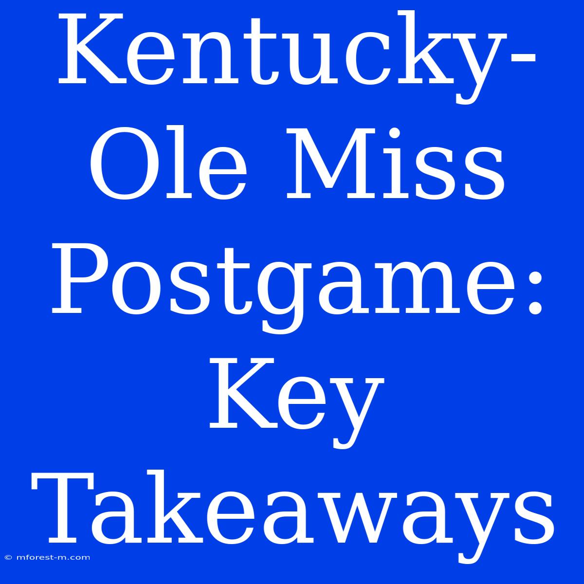 Kentucky-Ole Miss Postgame: Key Takeaways