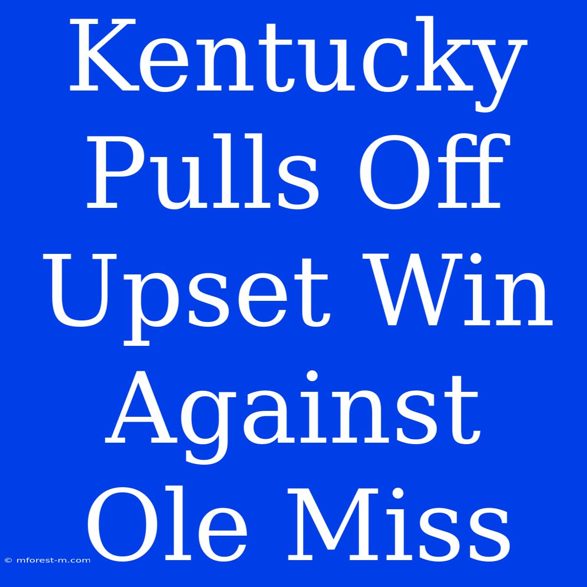 Kentucky Pulls Off Upset Win Against Ole Miss