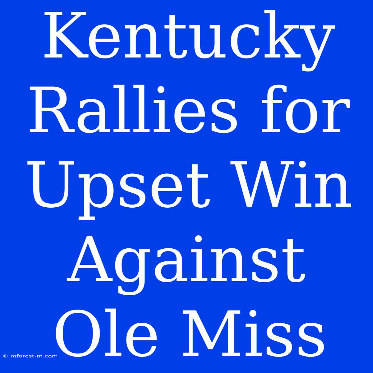 Kentucky Rallies For Upset Win Against Ole Miss 