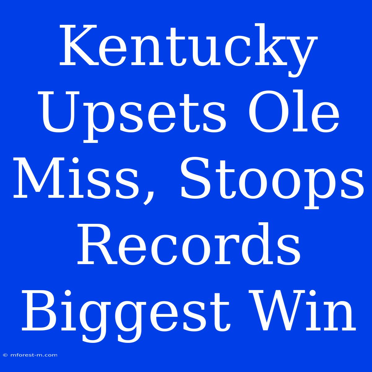 Kentucky Upsets Ole Miss, Stoops Records Biggest Win