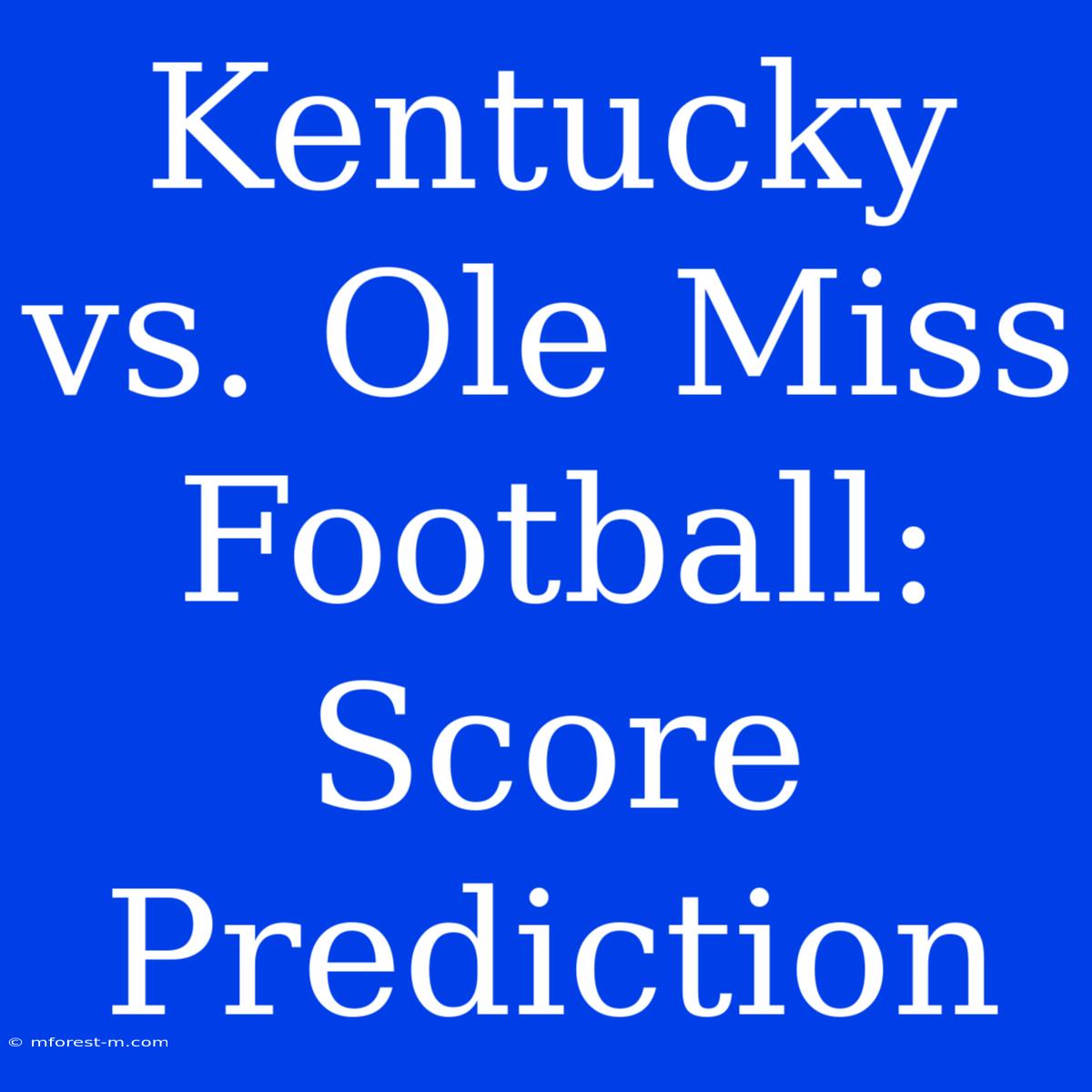 Kentucky Vs. Ole Miss Football: Score Prediction