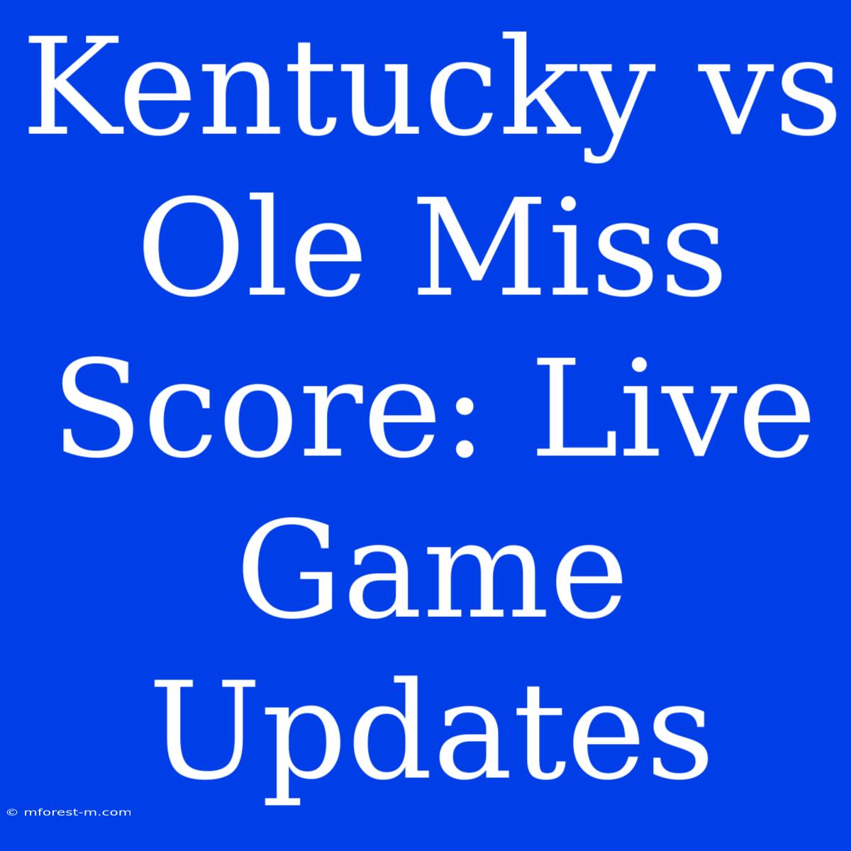 Kentucky Vs Ole Miss Score: Live Game Updates