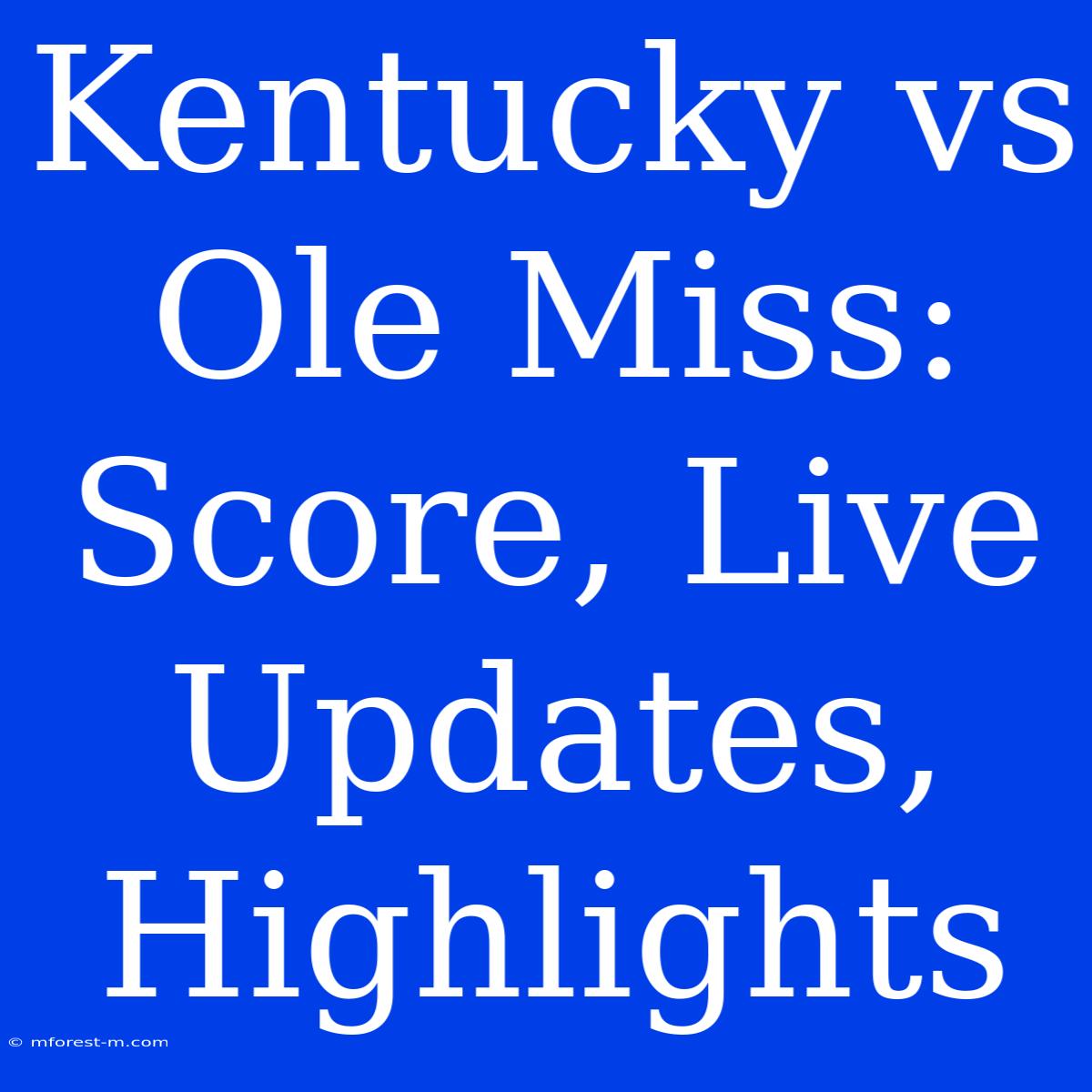 Kentucky Vs Ole Miss: Score, Live Updates, Highlights