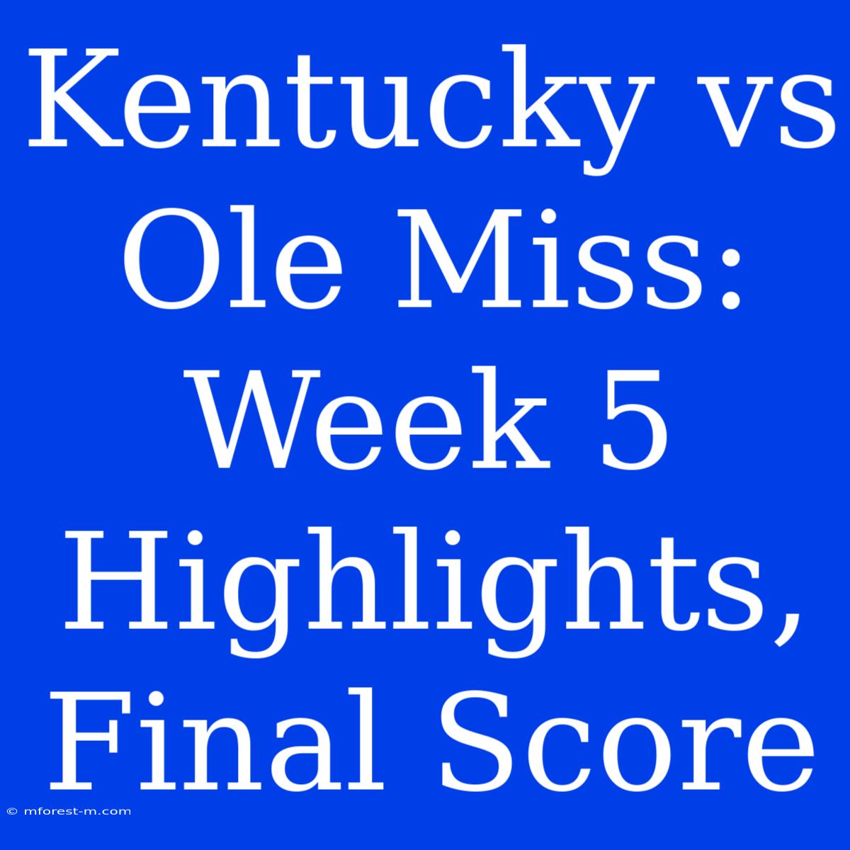 Kentucky Vs Ole Miss: Week 5 Highlights, Final Score 