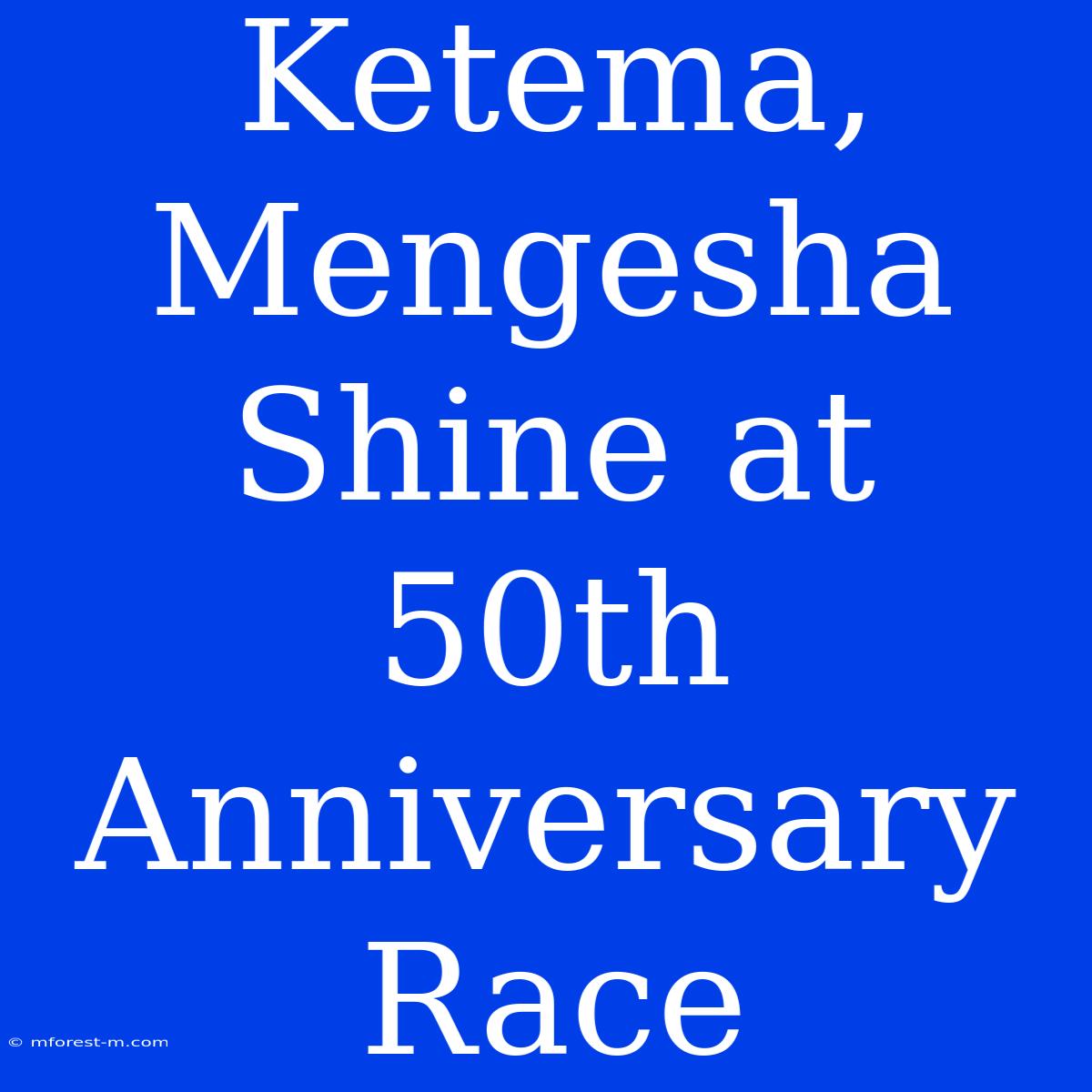 Ketema, Mengesha Shine At 50th Anniversary Race