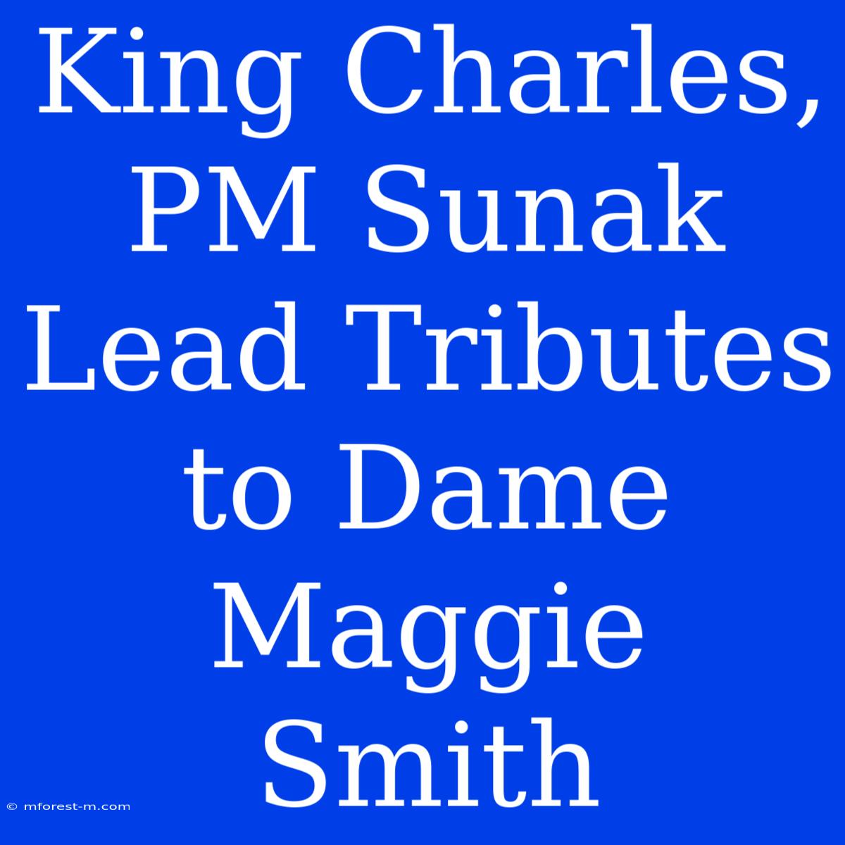 King Charles, PM Sunak Lead Tributes To Dame Maggie Smith