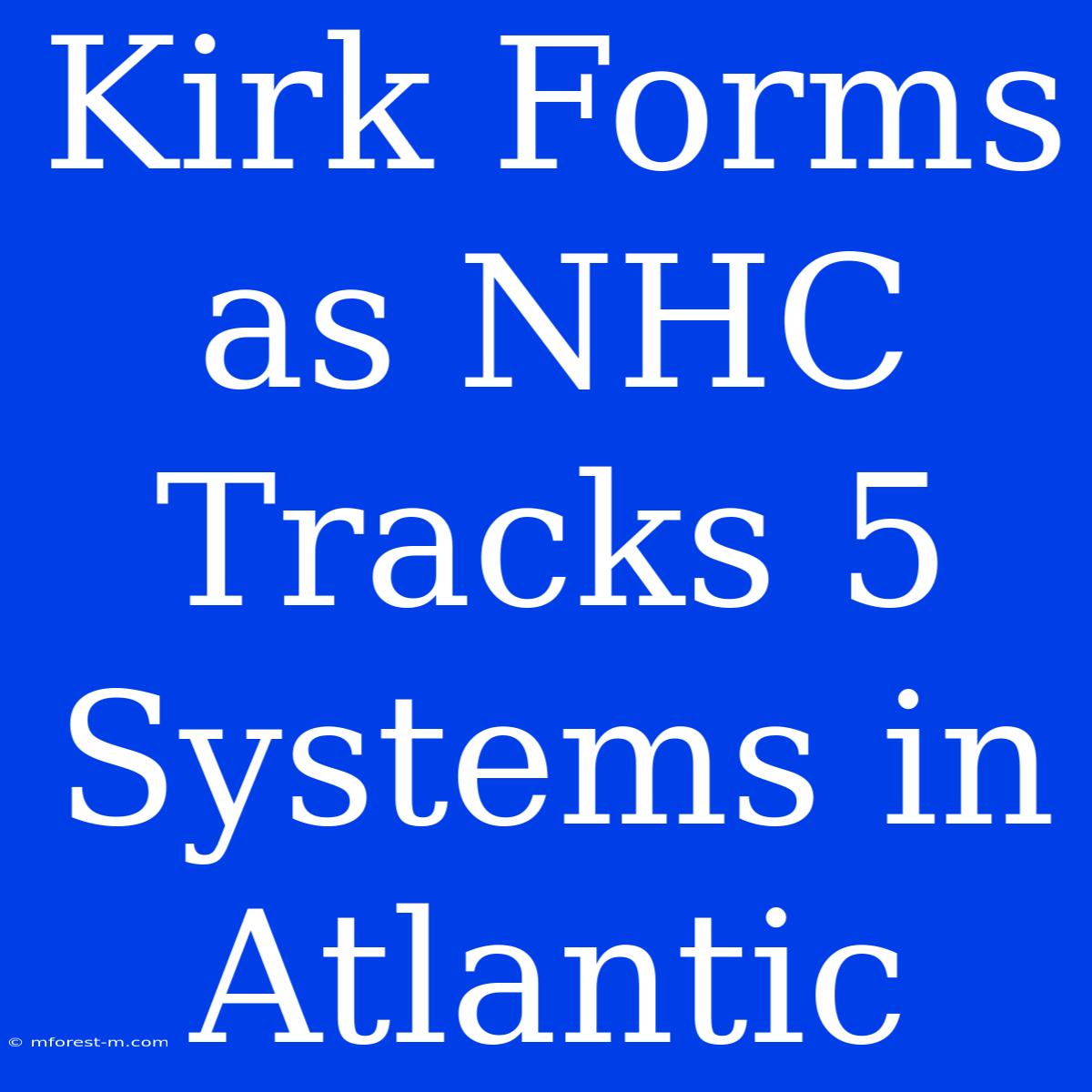 Kirk Forms As NHC Tracks 5 Systems In Atlantic