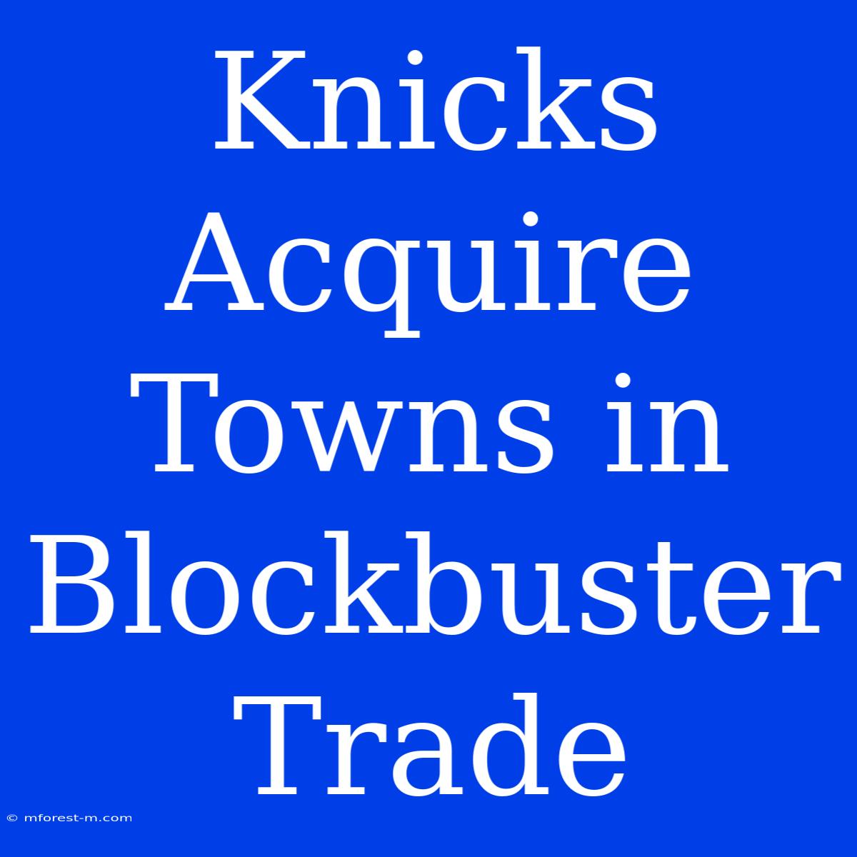 Knicks Acquire Towns In Blockbuster Trade