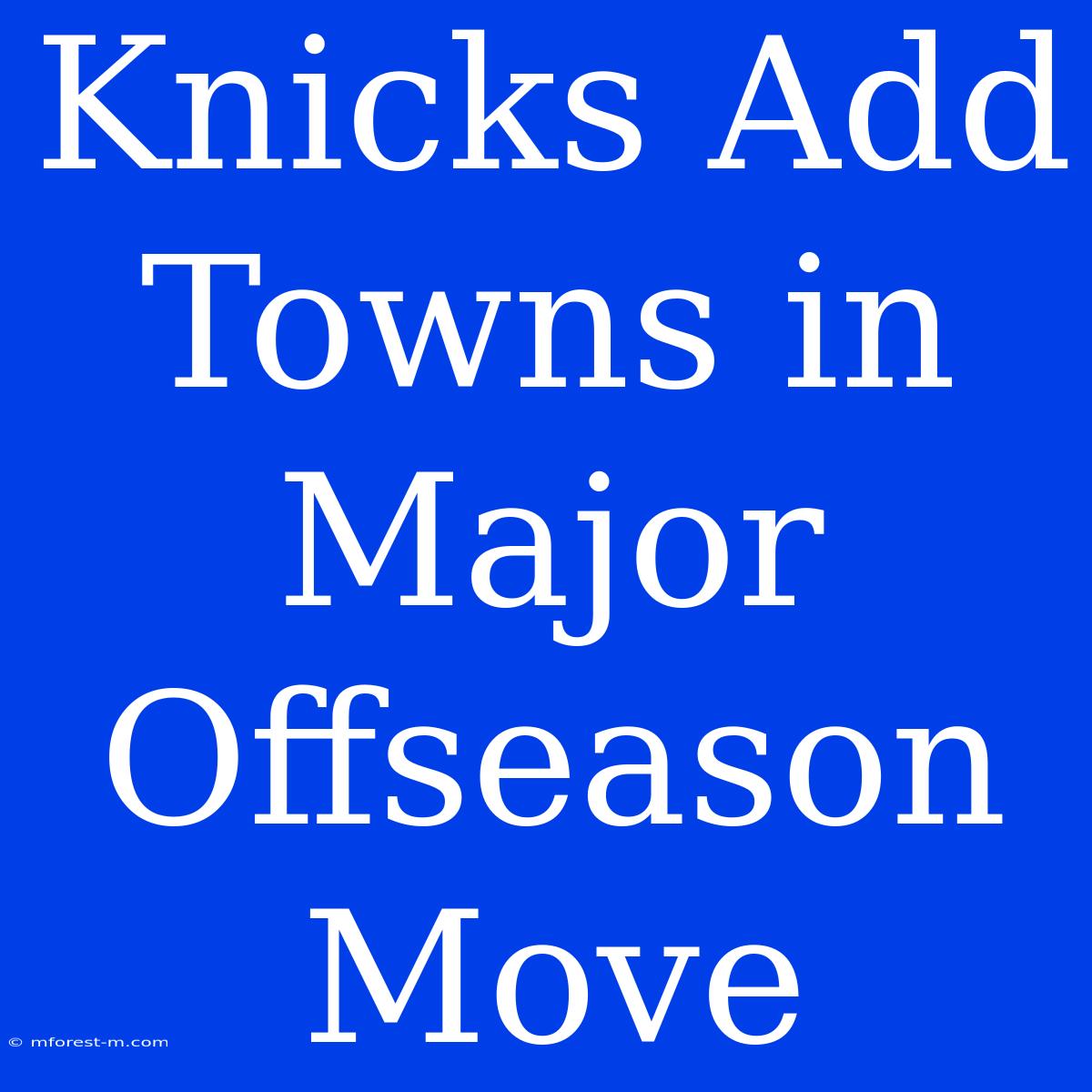 Knicks Add Towns In Major Offseason Move 