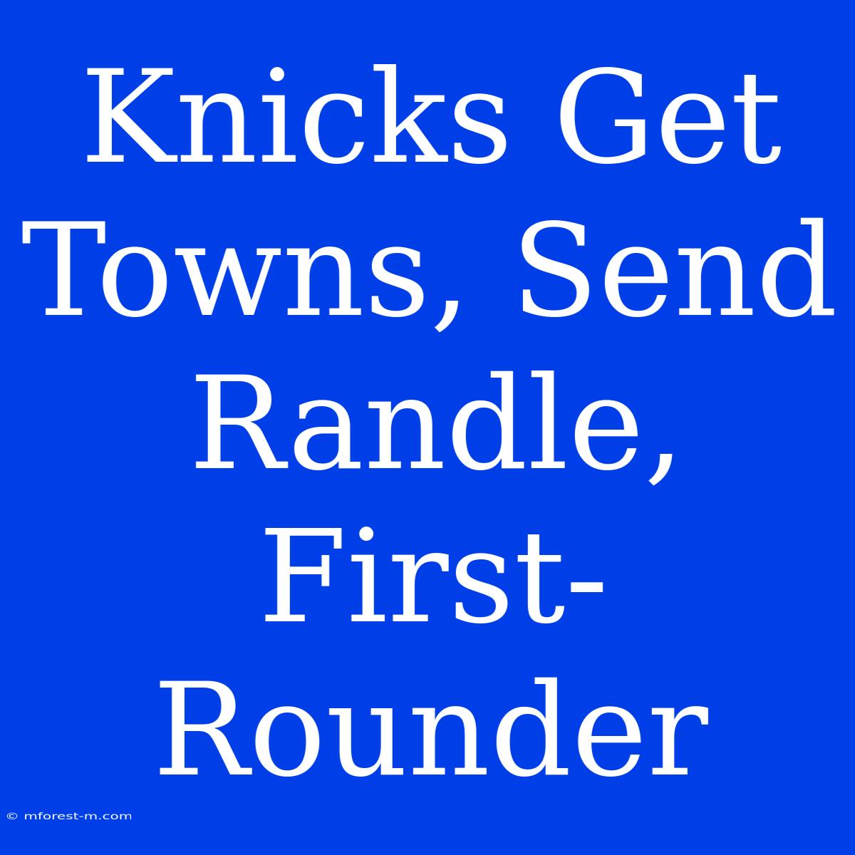 Knicks Get Towns, Send Randle, First-Rounder