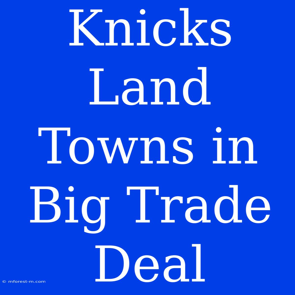 Knicks Land Towns In Big Trade Deal