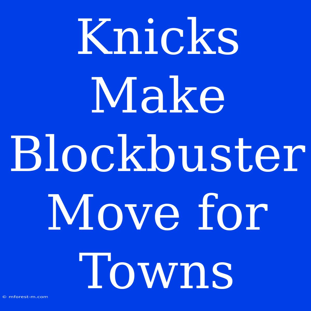 Knicks Make Blockbuster Move For Towns