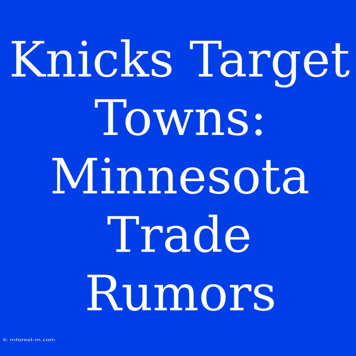 Knicks Target Towns: Minnesota Trade Rumors