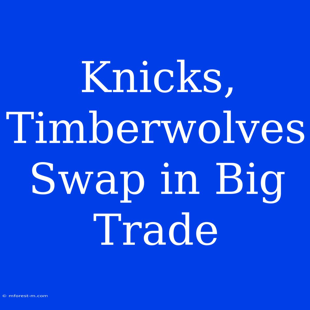 Knicks, Timberwolves Swap In Big Trade