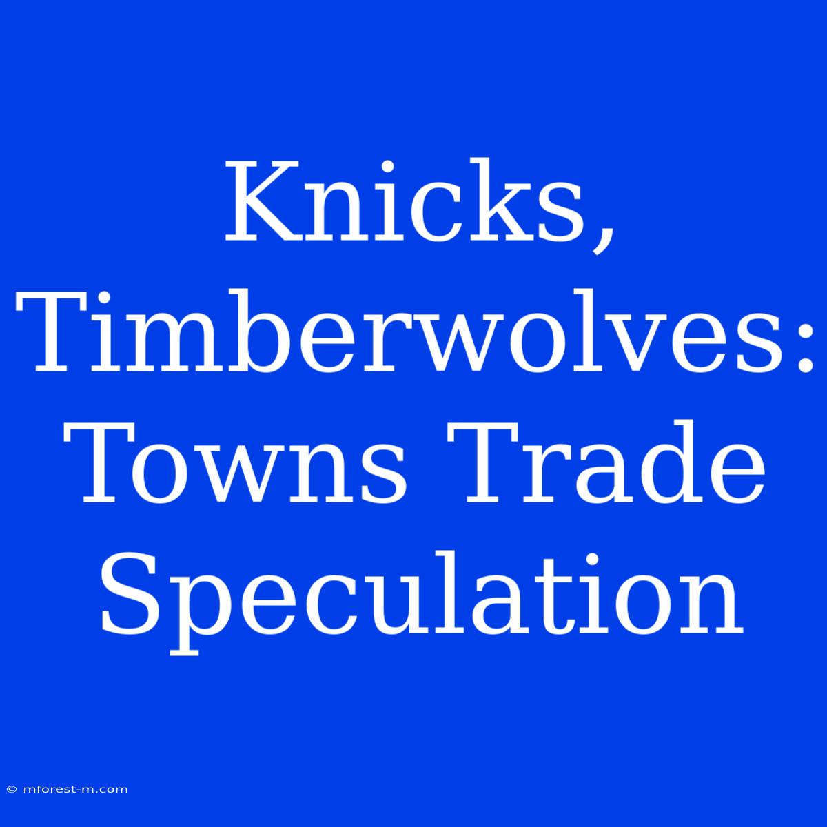 Knicks, Timberwolves: Towns Trade Speculation 