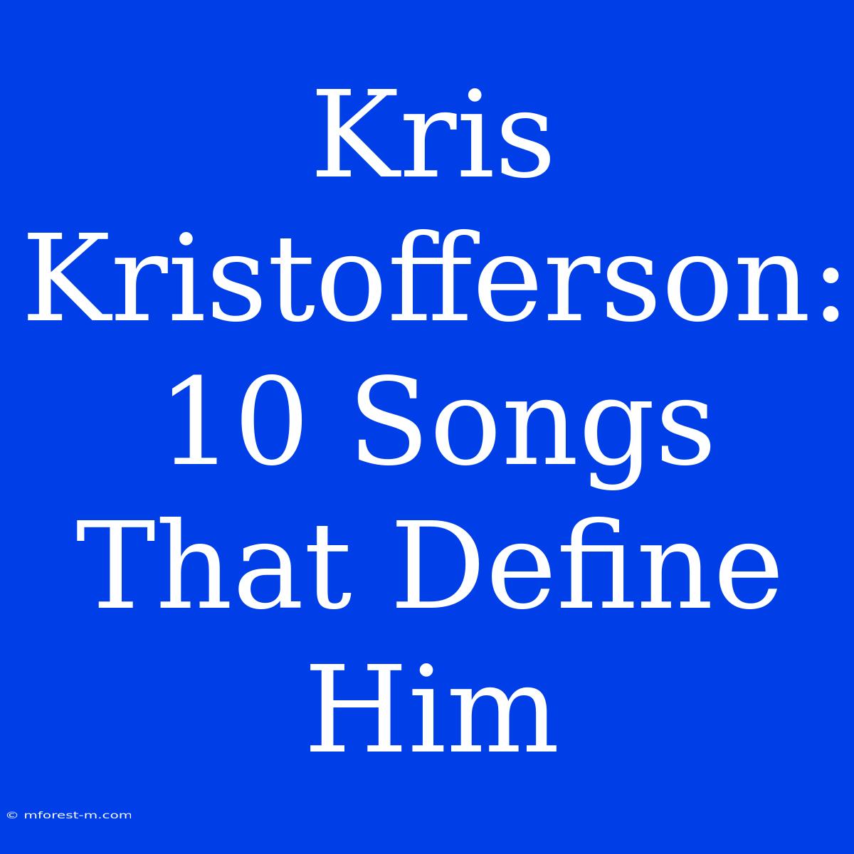 Kris Kristofferson: 10 Songs That Define Him