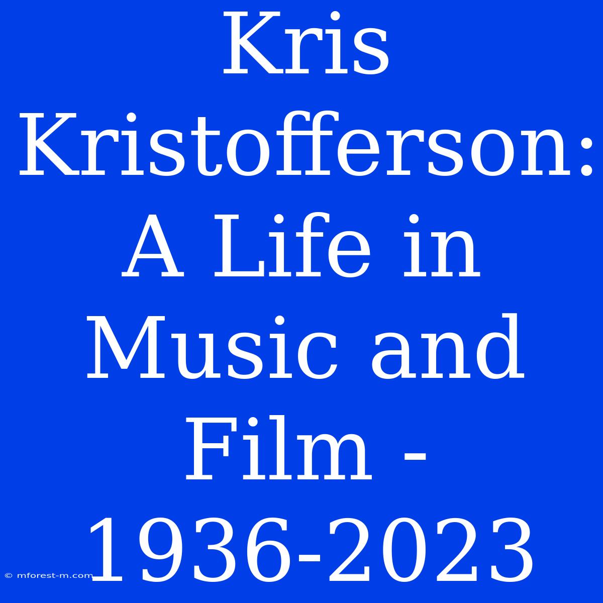 Kris Kristofferson: A Life In Music And Film - 1936-2023