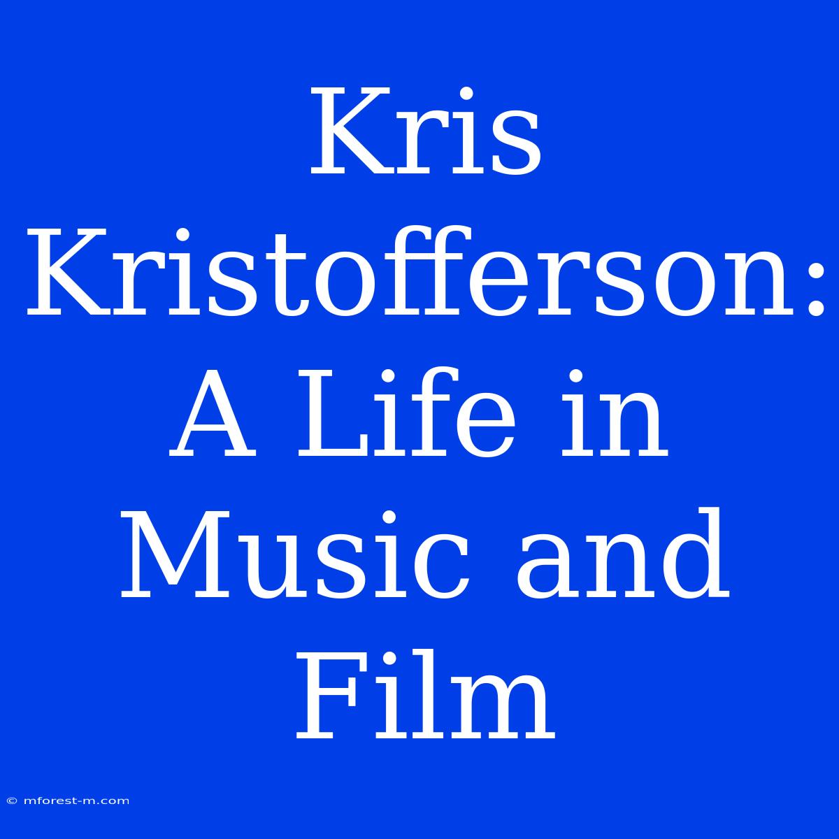 Kris Kristofferson: A Life In Music And Film  