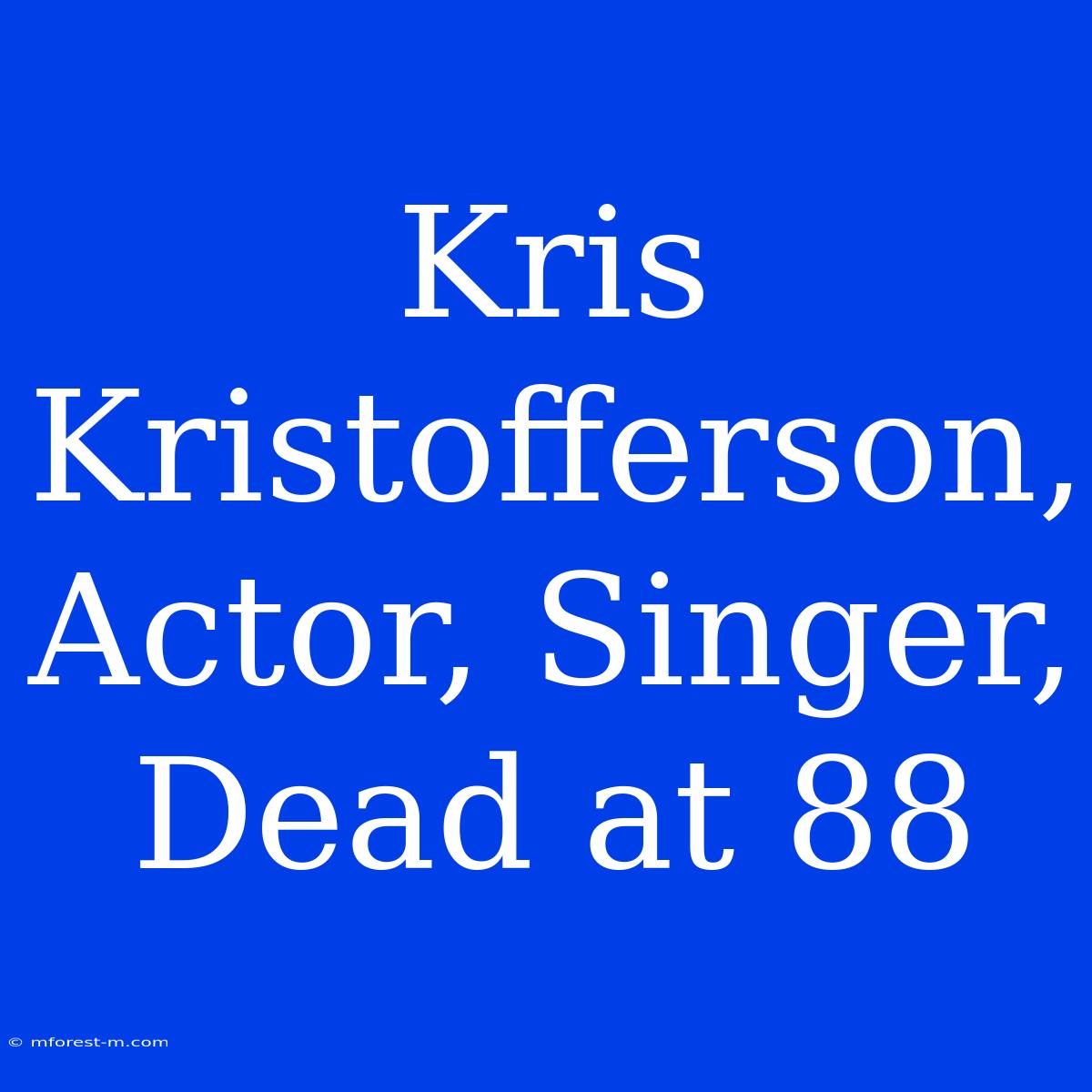 Kris Kristofferson, Actor, Singer, Dead At 88