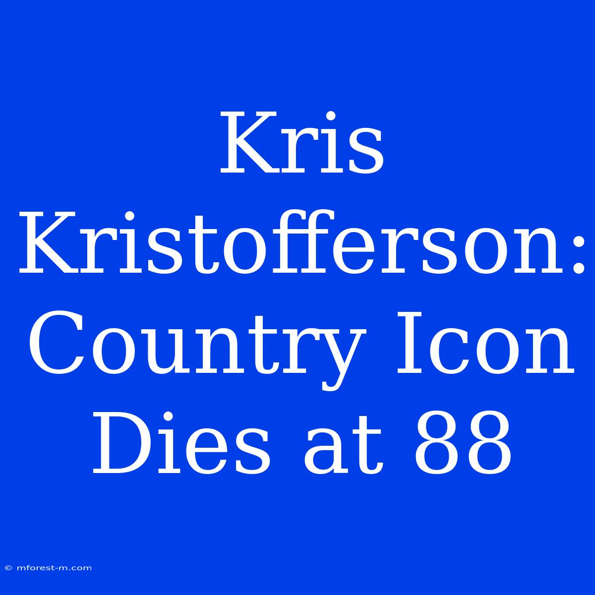 Kris Kristofferson: Country Icon Dies At 88