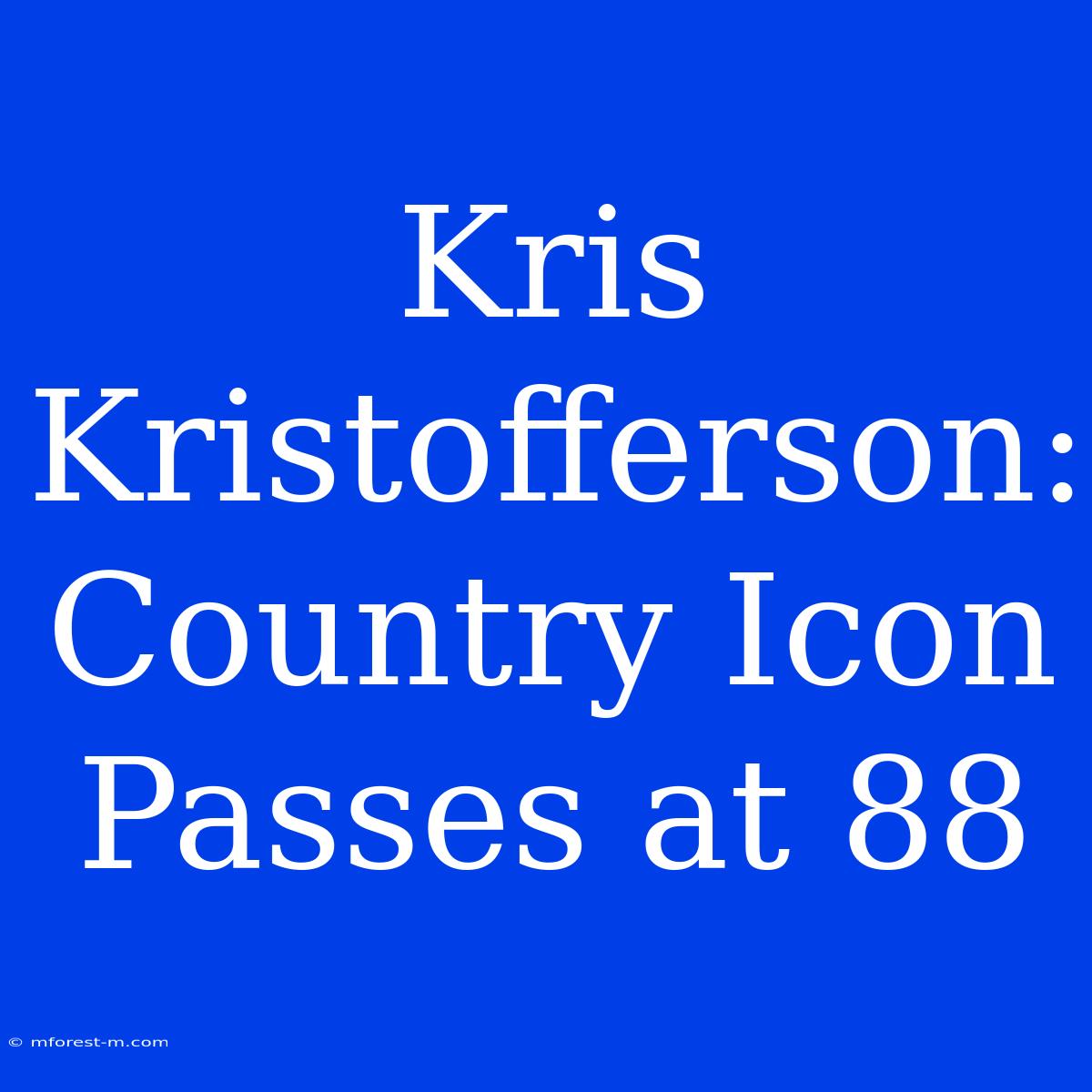 Kris Kristofferson: Country Icon Passes At 88