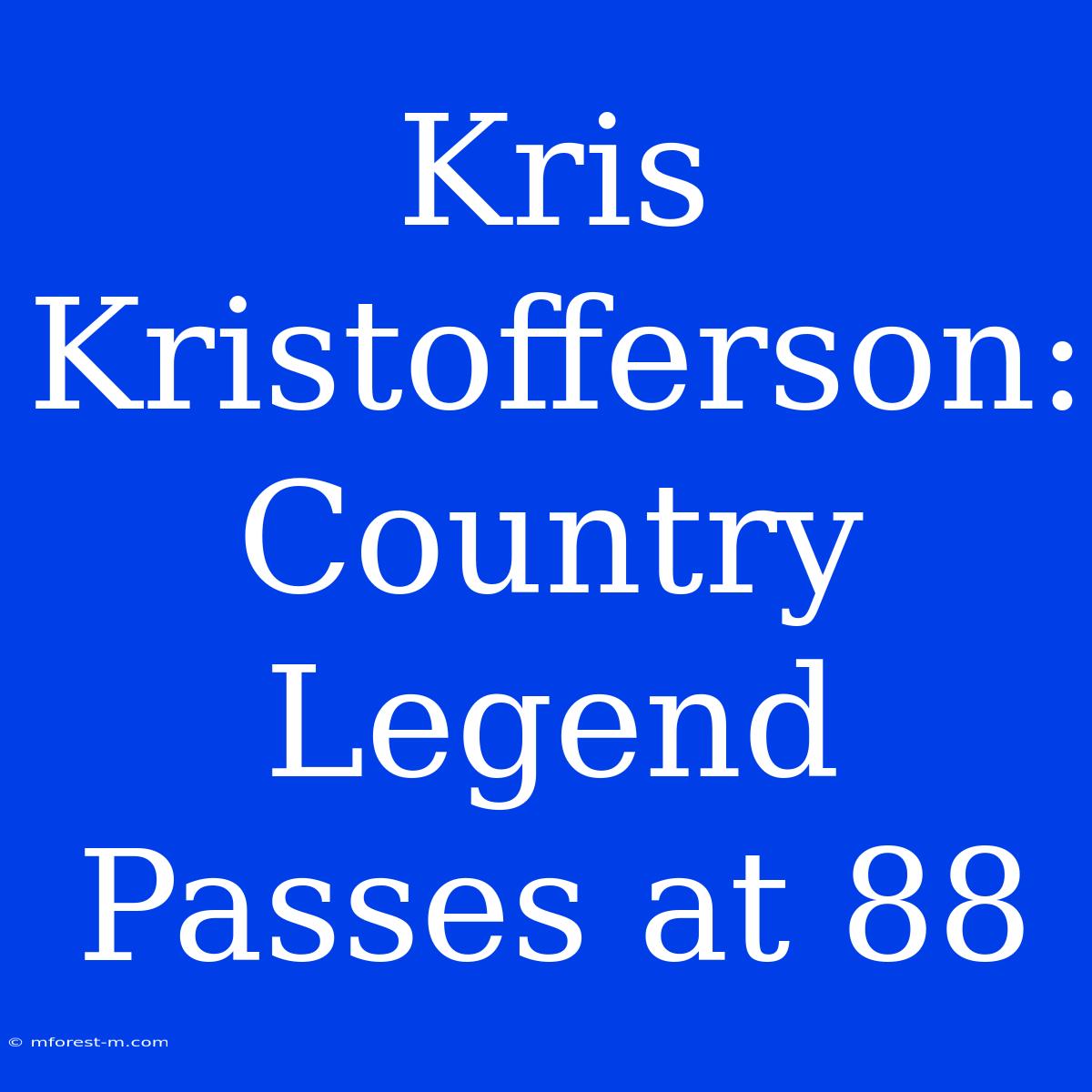 Kris Kristofferson: Country Legend Passes At 88