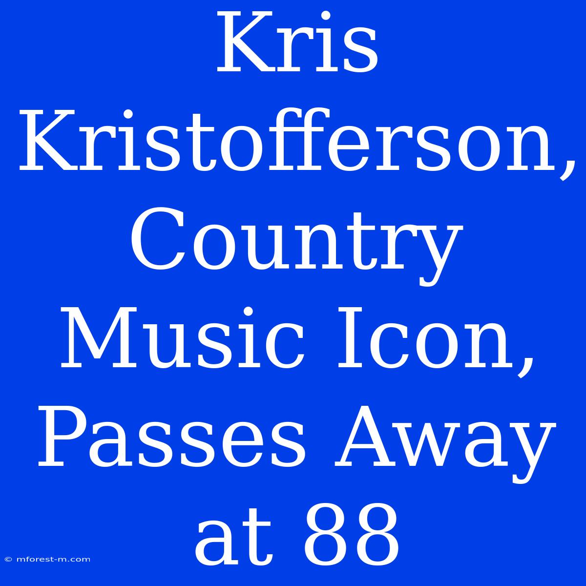 Kris Kristofferson, Country Music Icon, Passes Away At 88