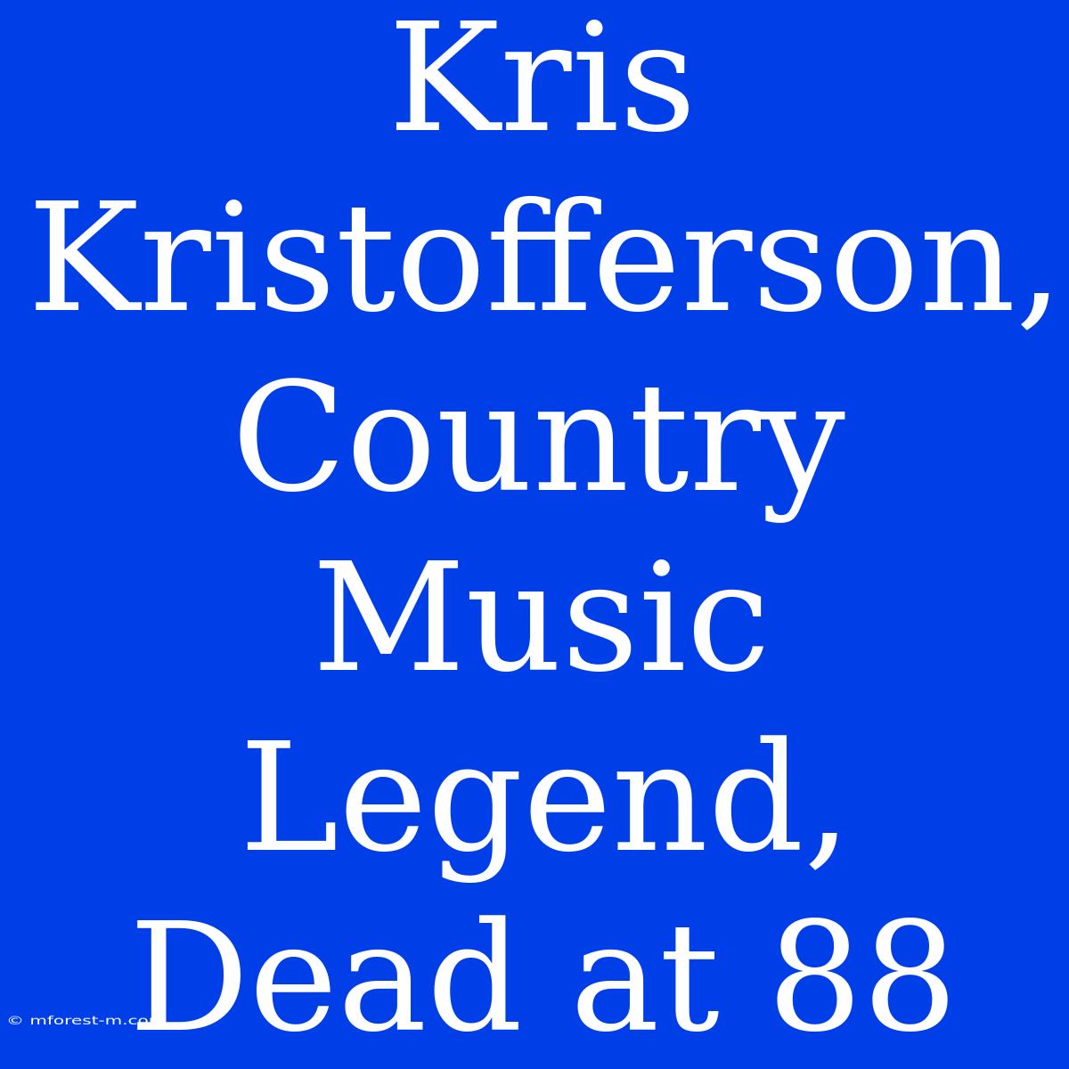 Kris Kristofferson, Country Music Legend, Dead At 88