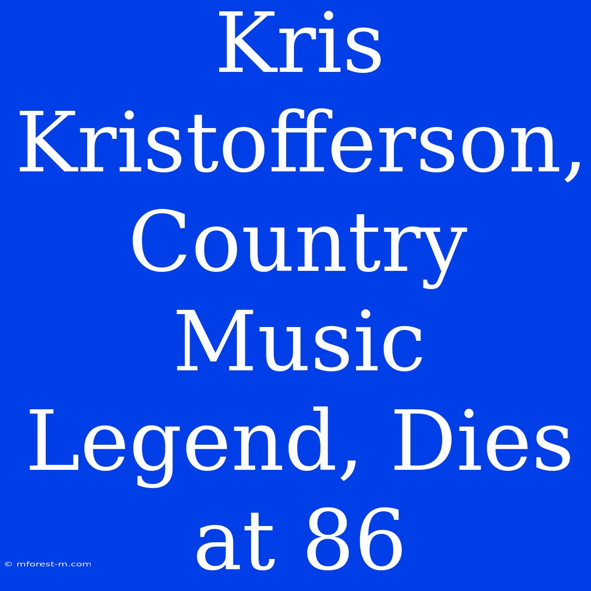 Kris Kristofferson, Country Music Legend, Dies At 86 