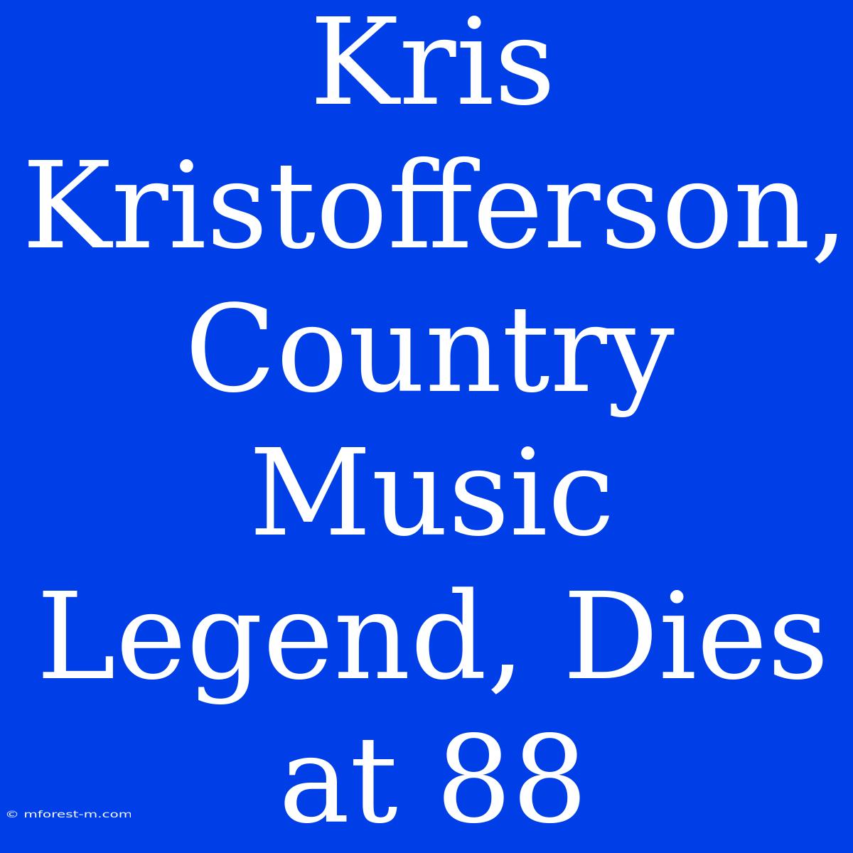 Kris Kristofferson, Country Music Legend, Dies At 88