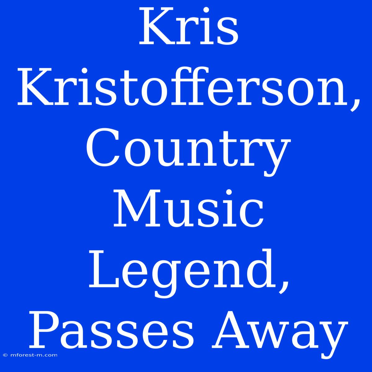 Kris Kristofferson, Country Music Legend, Passes Away