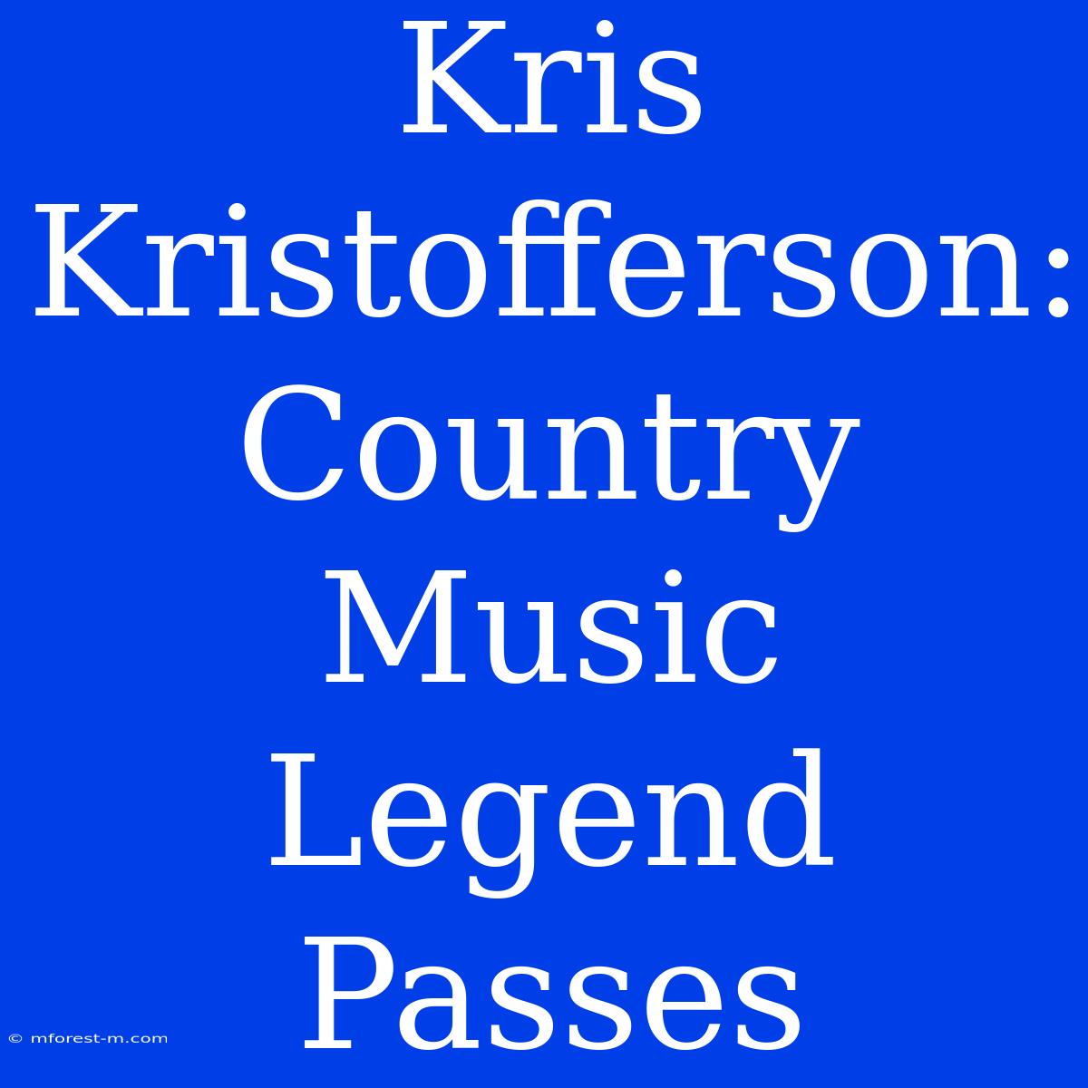 Kris Kristofferson: Country Music Legend Passes