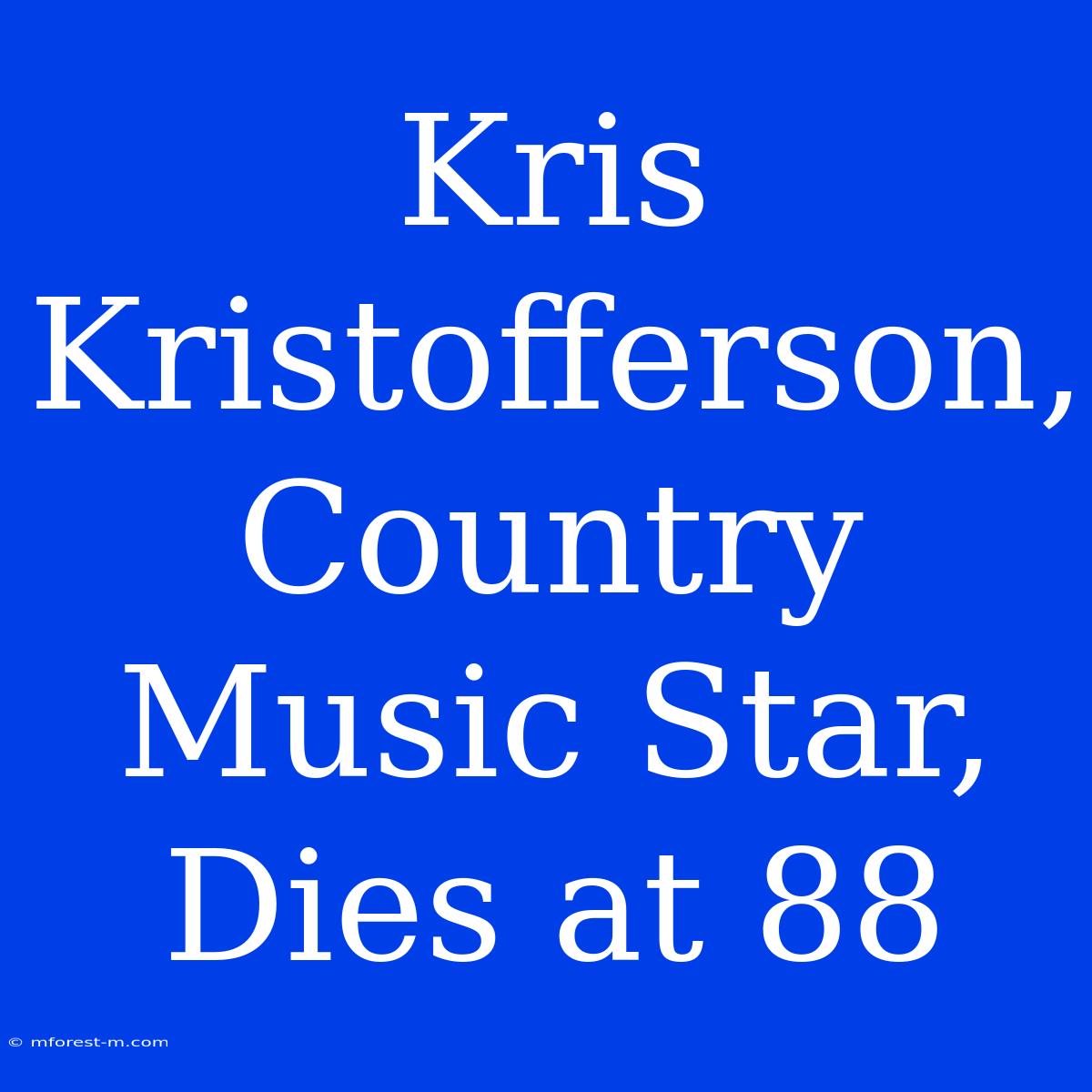 Kris Kristofferson, Country Music Star, Dies At 88