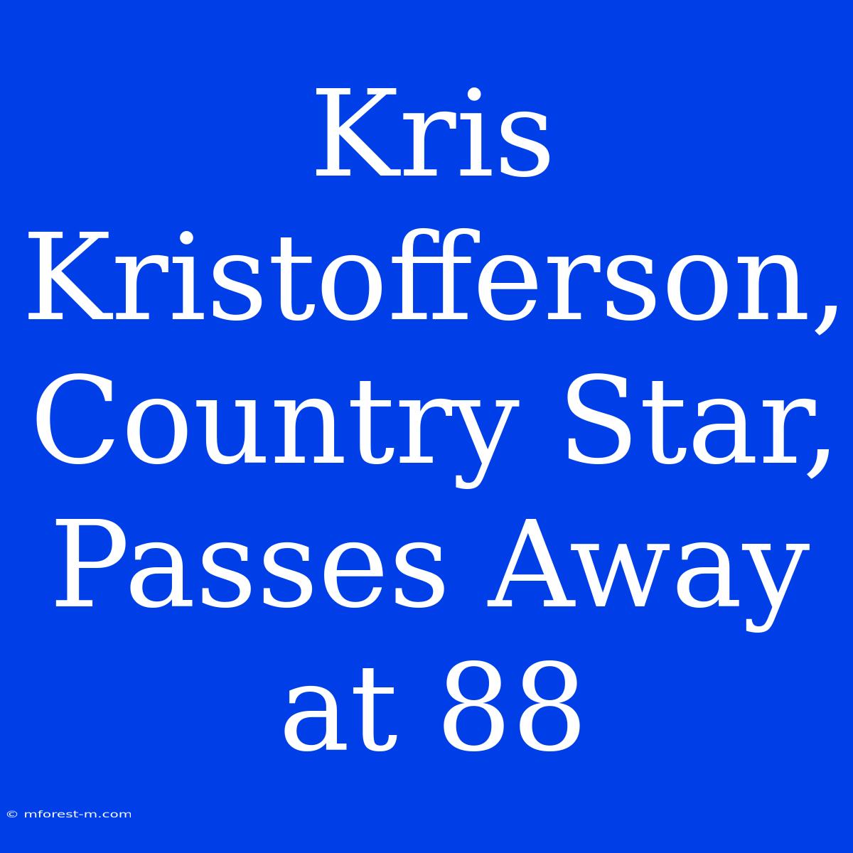 Kris Kristofferson, Country Star, Passes Away At 88