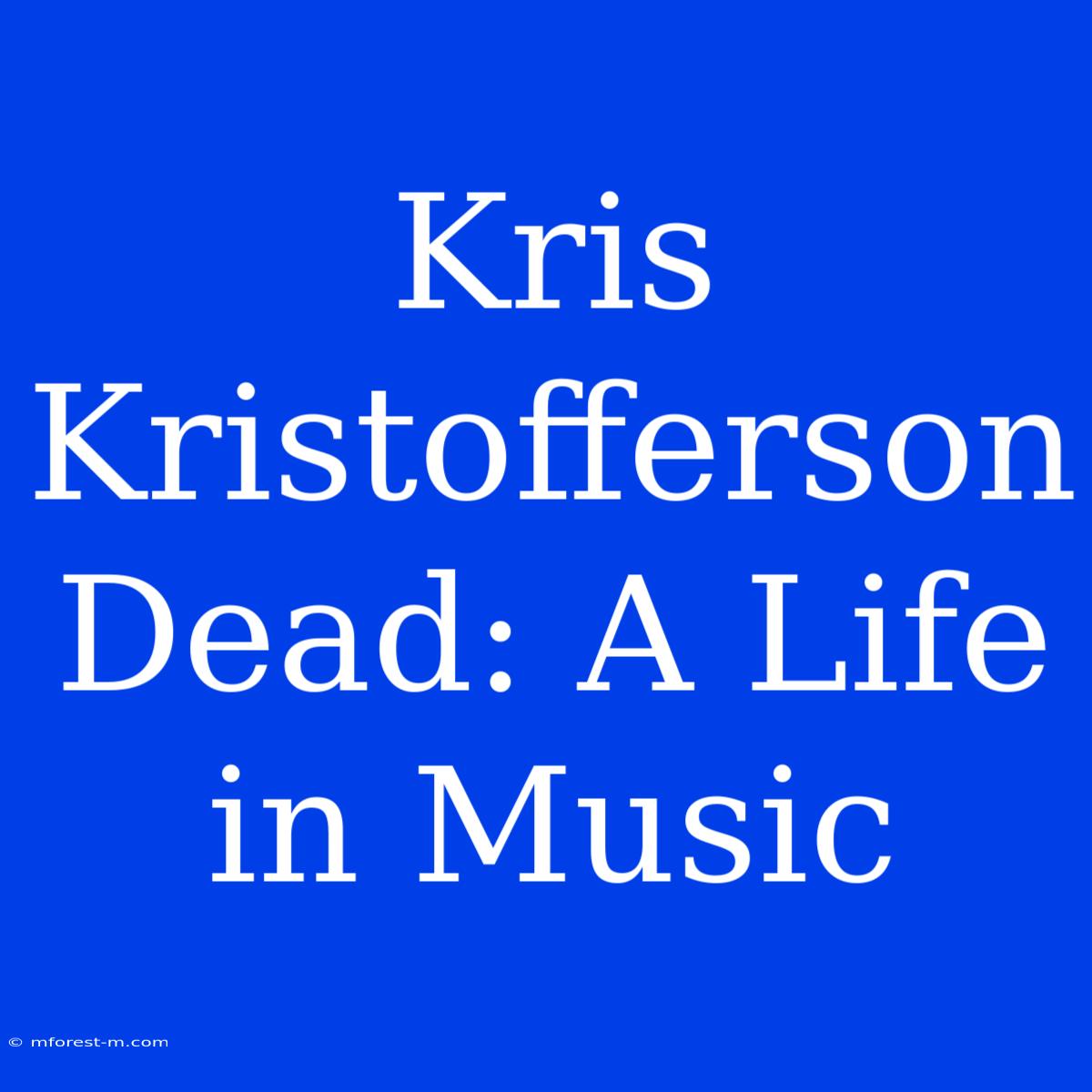 Kris Kristofferson Dead: A Life In Music 