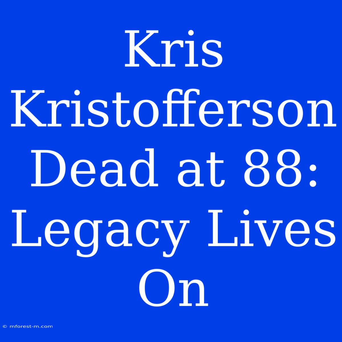 Kris Kristofferson Dead At 88: Legacy Lives On