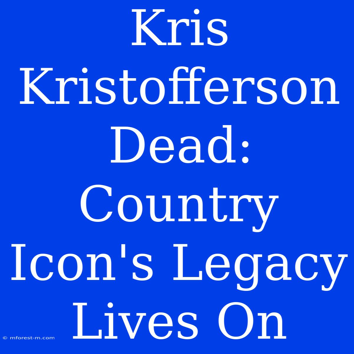 Kris Kristofferson Dead: Country Icon's Legacy Lives On