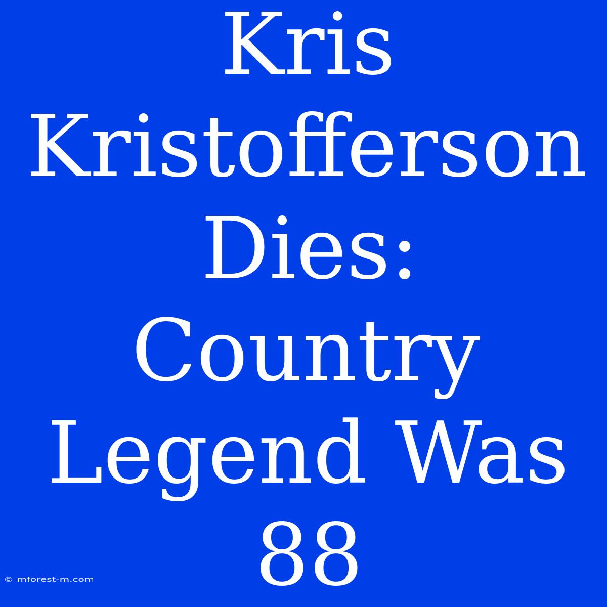 Kris Kristofferson Dies: Country Legend Was 88