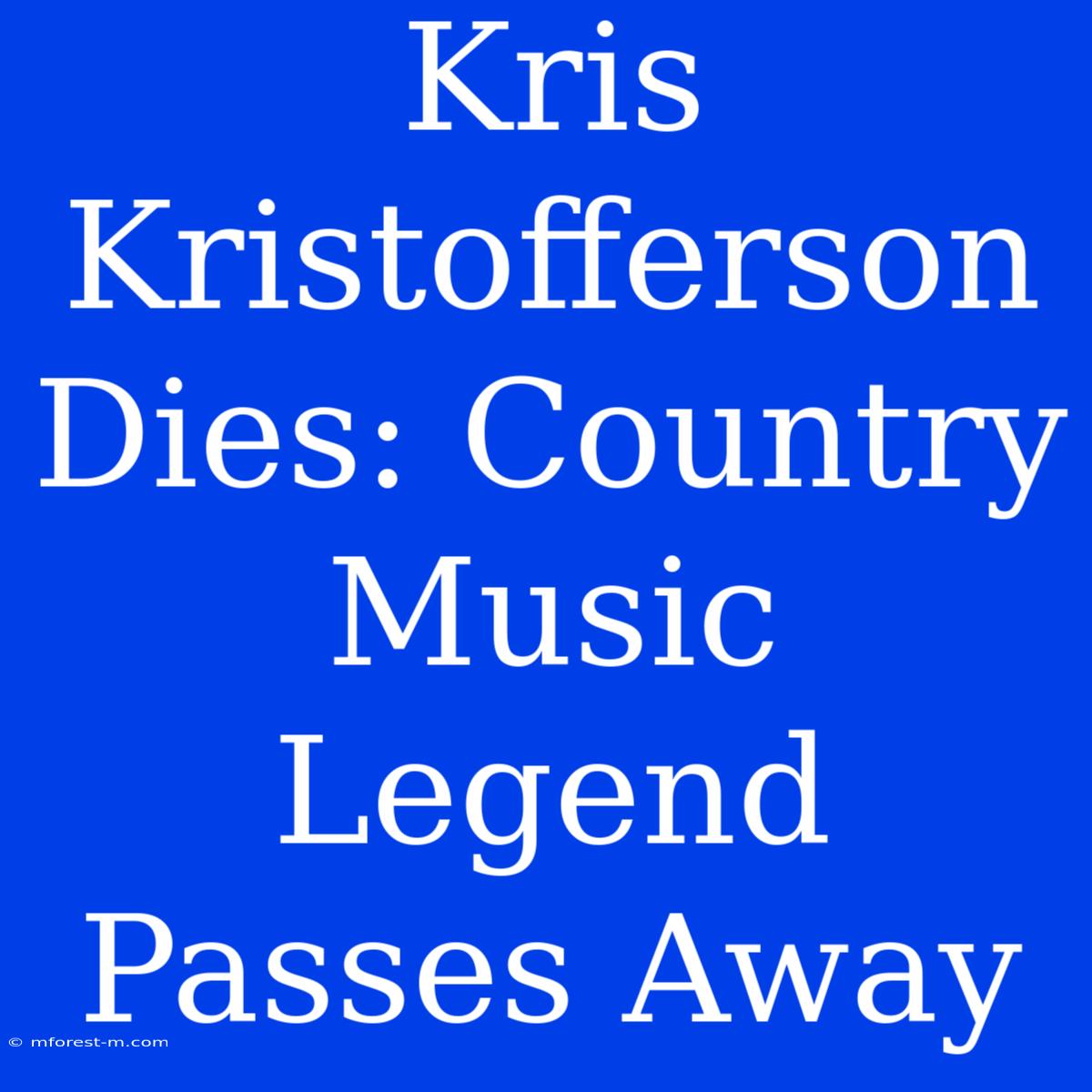 Kris Kristofferson Dies: Country Music Legend Passes Away