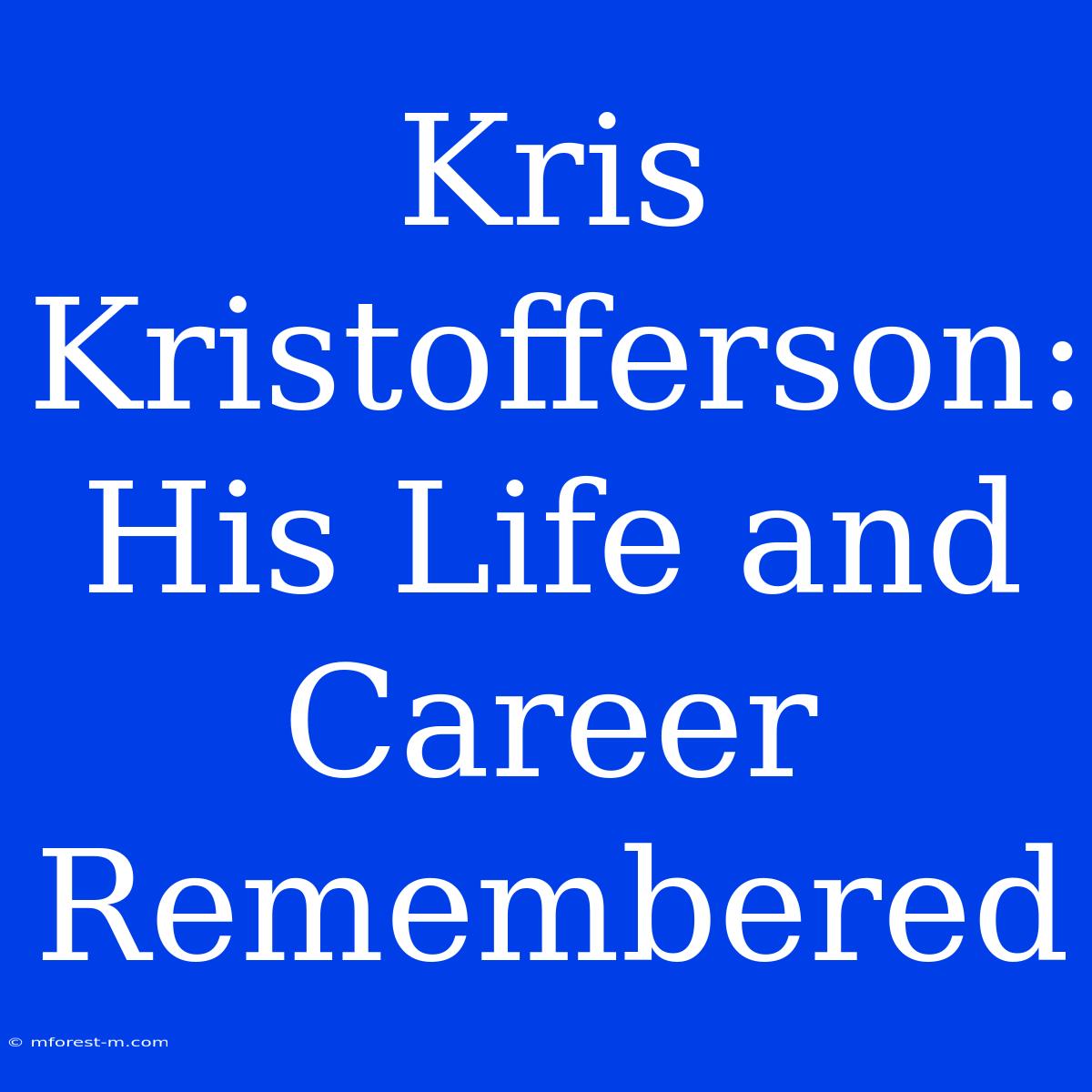 Kris Kristofferson: His Life And Career Remembered