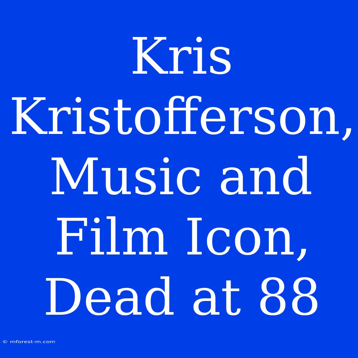 Kris Kristofferson, Music And Film Icon, Dead At 88 