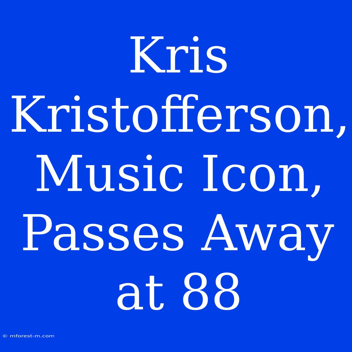 Kris Kristofferson, Music Icon, Passes Away At 88