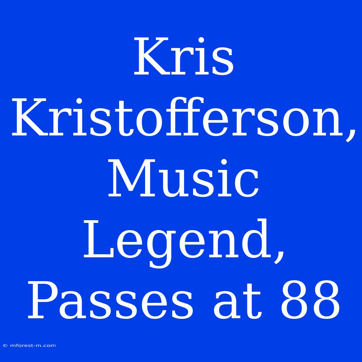 Kris Kristofferson, Music Legend, Passes At 88