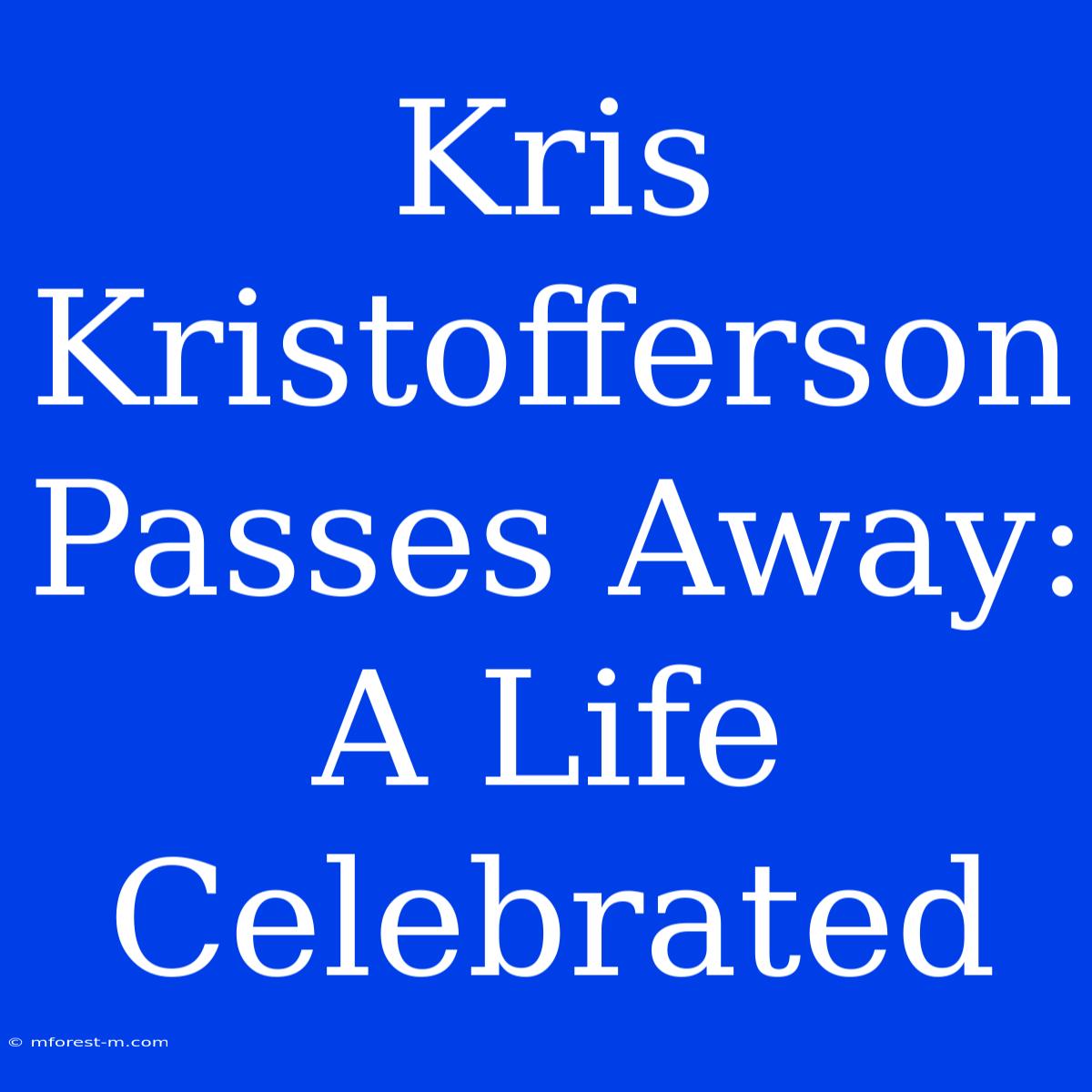 Kris Kristofferson Passes Away: A Life Celebrated