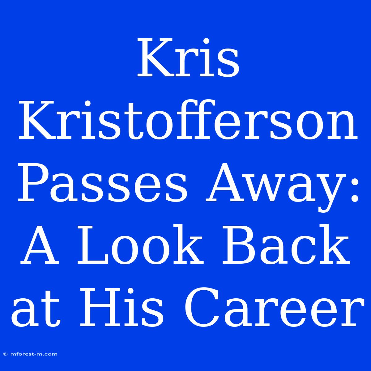 Kris Kristofferson Passes Away: A Look Back At His Career 