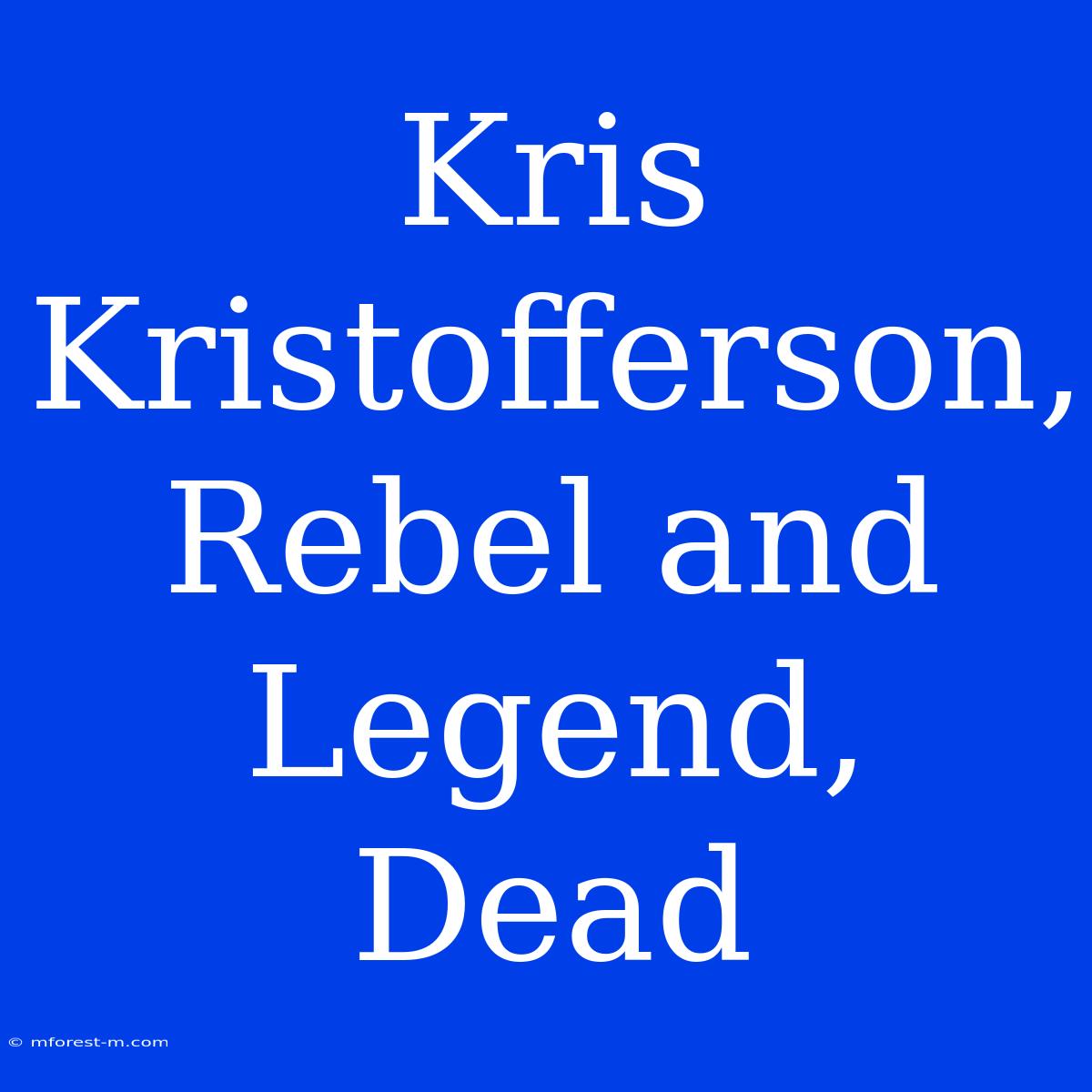 Kris Kristofferson, Rebel And Legend, Dead