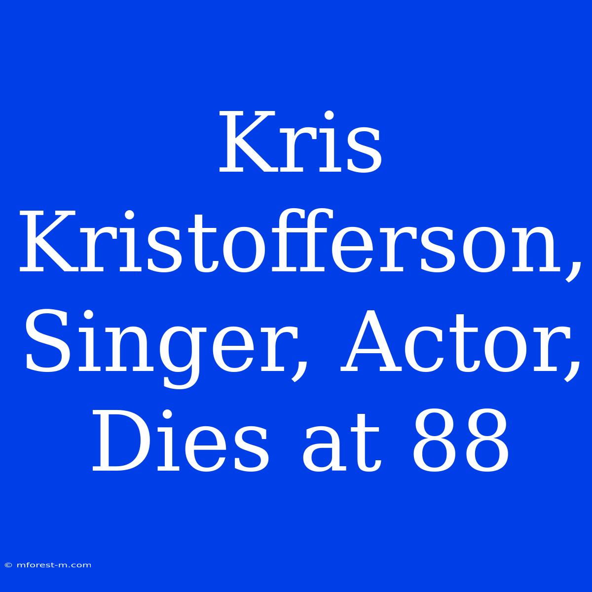 Kris Kristofferson, Singer, Actor, Dies At 88