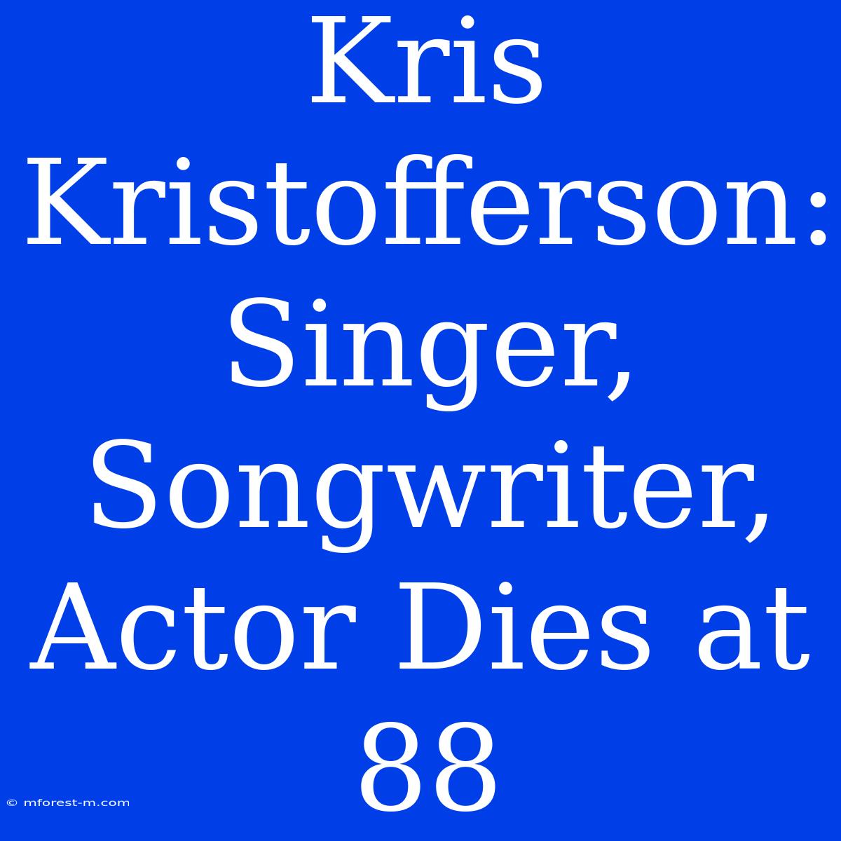 Kris Kristofferson: Singer, Songwriter, Actor Dies At 88