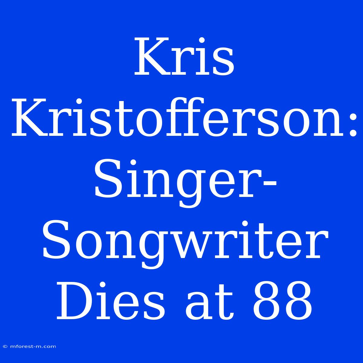 Kris Kristofferson: Singer-Songwriter Dies At 88